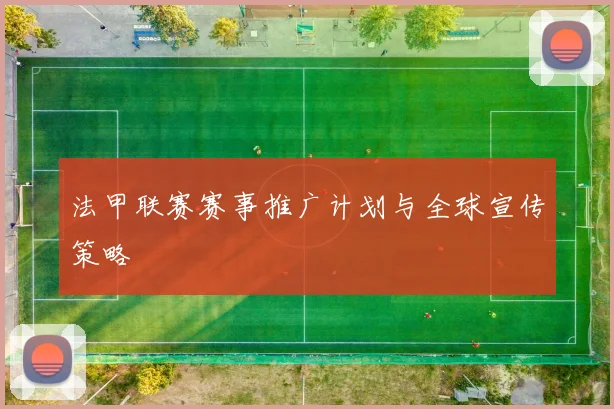 法甲联赛赛事推广计划与全球宣传策略