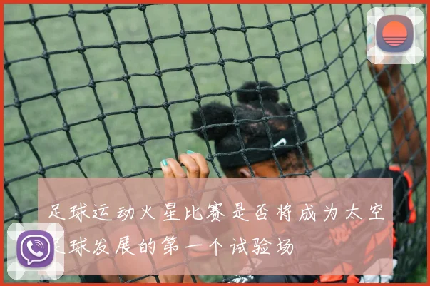 足球运动火星比赛是否将成为太空足球发展的第一个试验场