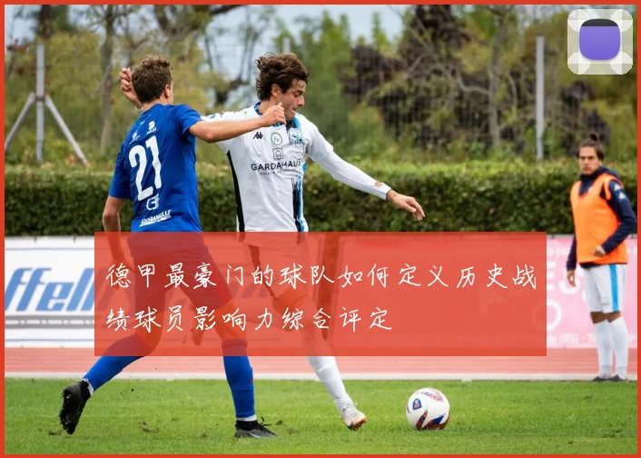 德甲最豪门的球队如何定义历史战绩球员影响力综合评定